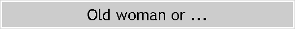 Old woman or ...